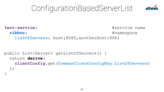 test-service: #service name
ribbon: #namespace
listOfServers: host:8080,anotherHost:8081
public List<Server> getListOfServ...