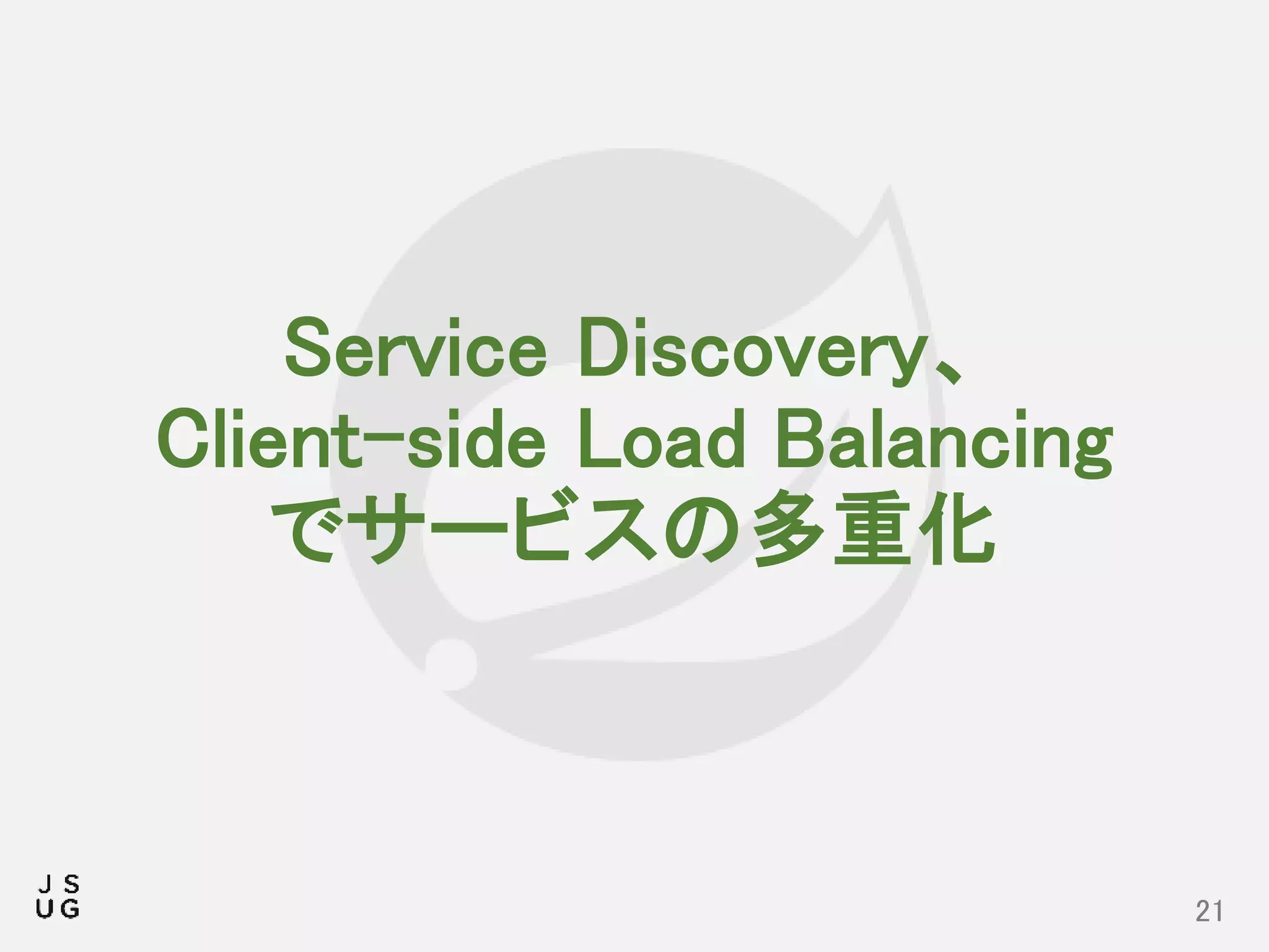 Service Discovery、
Client-side Load Balancing
でサービスの多重化
21
 