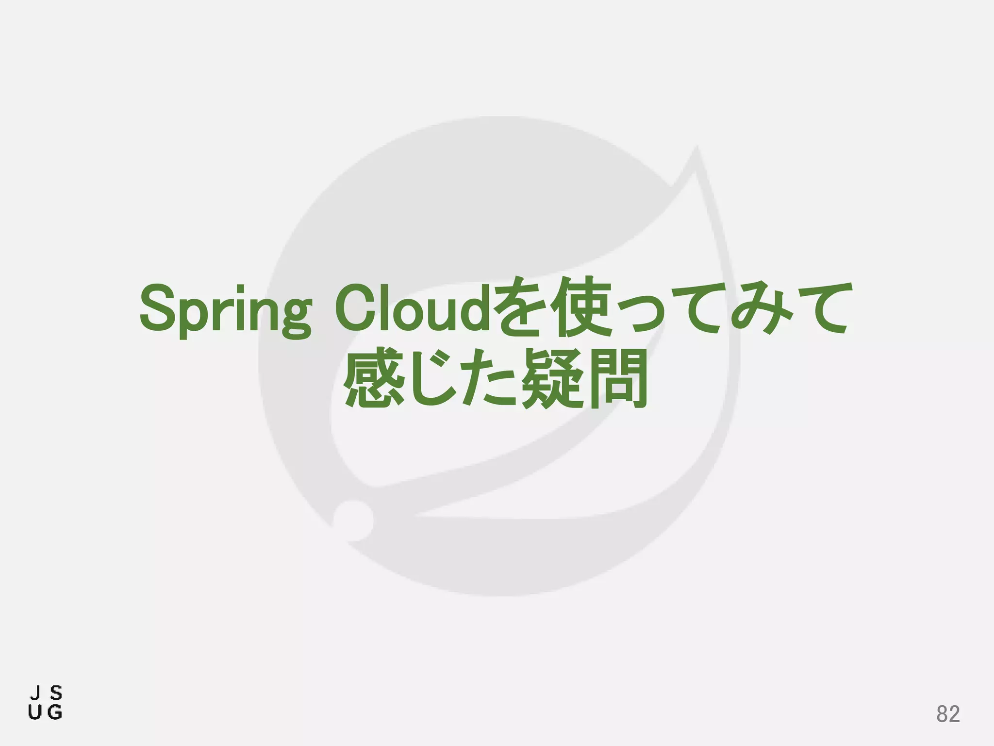 Spring Cloudを使ってみて
感じた疑問
82
 