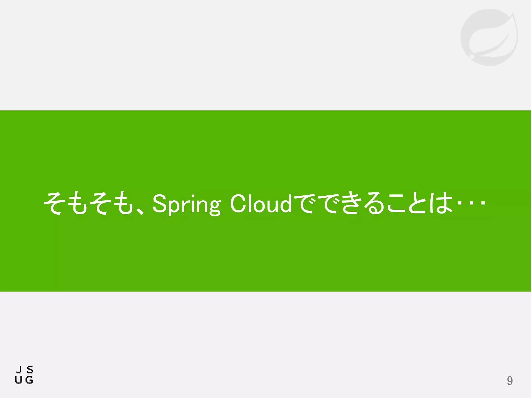 9
そもそも、Spring Cloudでできることは･･･
 