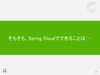 9
そもそも、Spring Cloudでできることは･･･
 