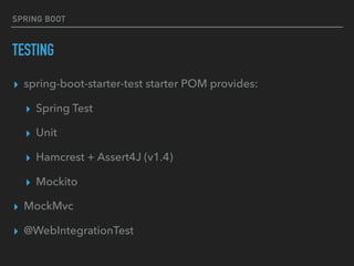 SPRING BOOT
TESTING
▸ spring-boot-starter-test starter POM provides:
▸ Spring Test
▸ Unit
▸ Hamcrest + Assert4J (v1.4)
▸ Mockito
▸ MockMvc
▸ @WebIntegrationTest
 