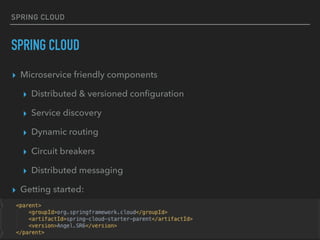 SPRING CLOUD
SPRING CLOUD
▸ Microservice friendly components
▸ Distributed & versioned conﬁguration
▸ Service discovery
▸ Dynamic routing
▸ Circuit breakers
▸ Distributed messaging
▸ Getting started:
 