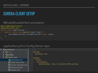 NETFLIX OSS + SPRING
EUREKA CLIENT SETUP
@EnableEurekaClient annotation
application.yml in Conﬁg Server repo
 
