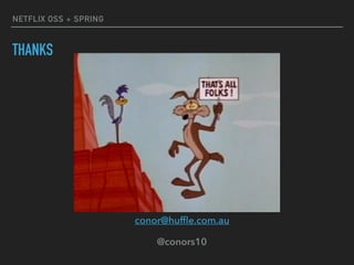 NETFLIX OSS + SPRING
THANKS
conor@hufﬂe.com.au
@conors10
 