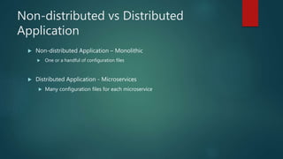 Non-distributed vs Distributed
Application
 Non-distributed Application – Monolithic
 One or a handful of configuration ...
