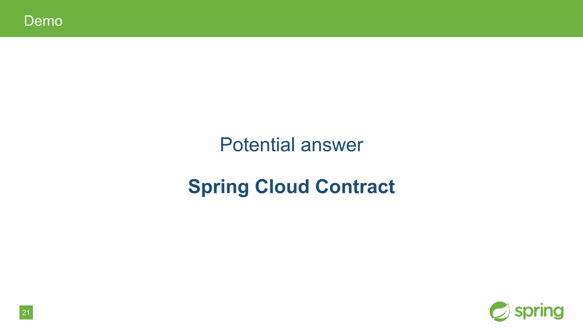 21
Demo
Potential answer
Spring Cloud Contract
 