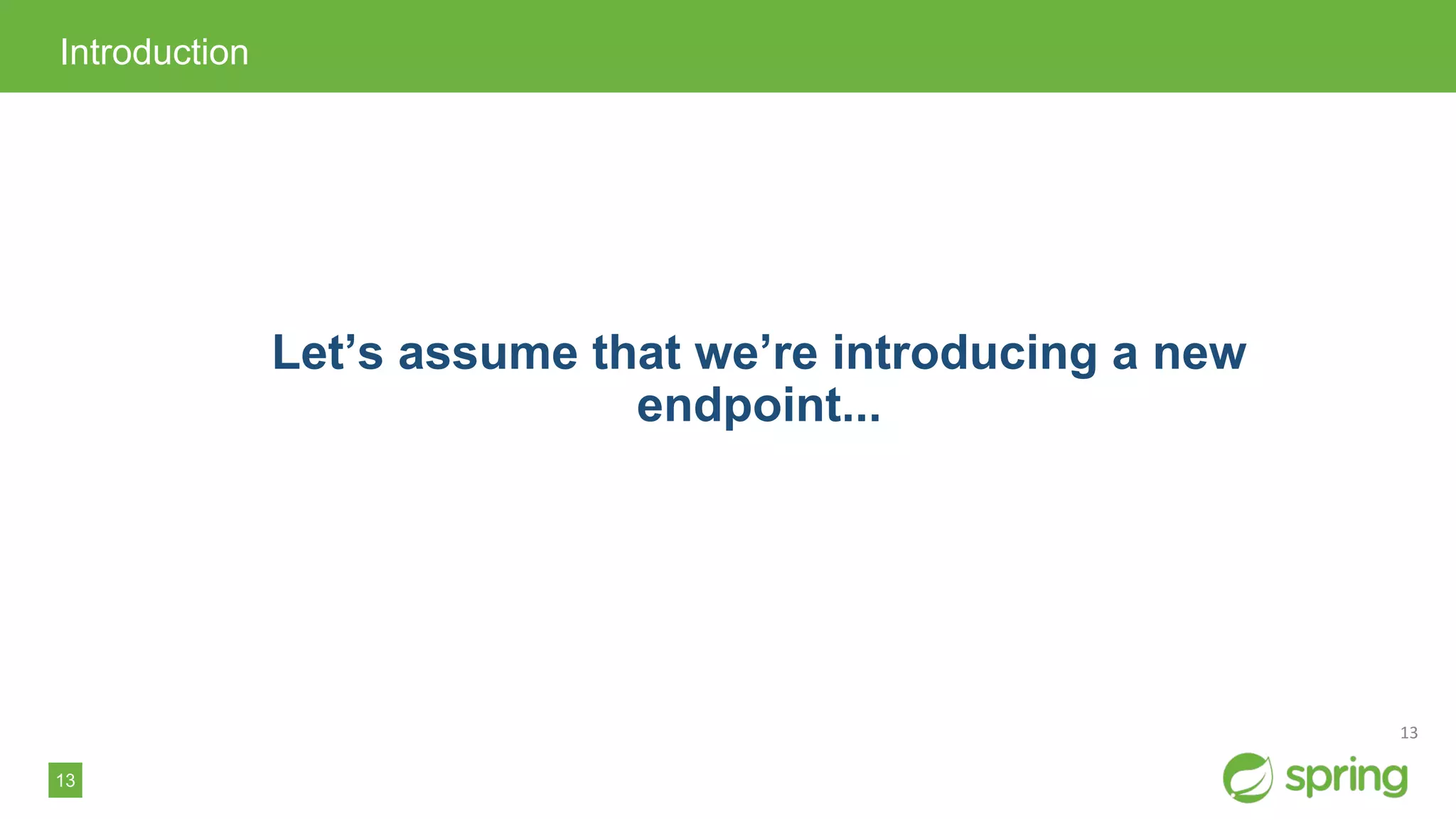 13
Introduction
Let’s assume that we’re introducing a new
endpoint...
 
