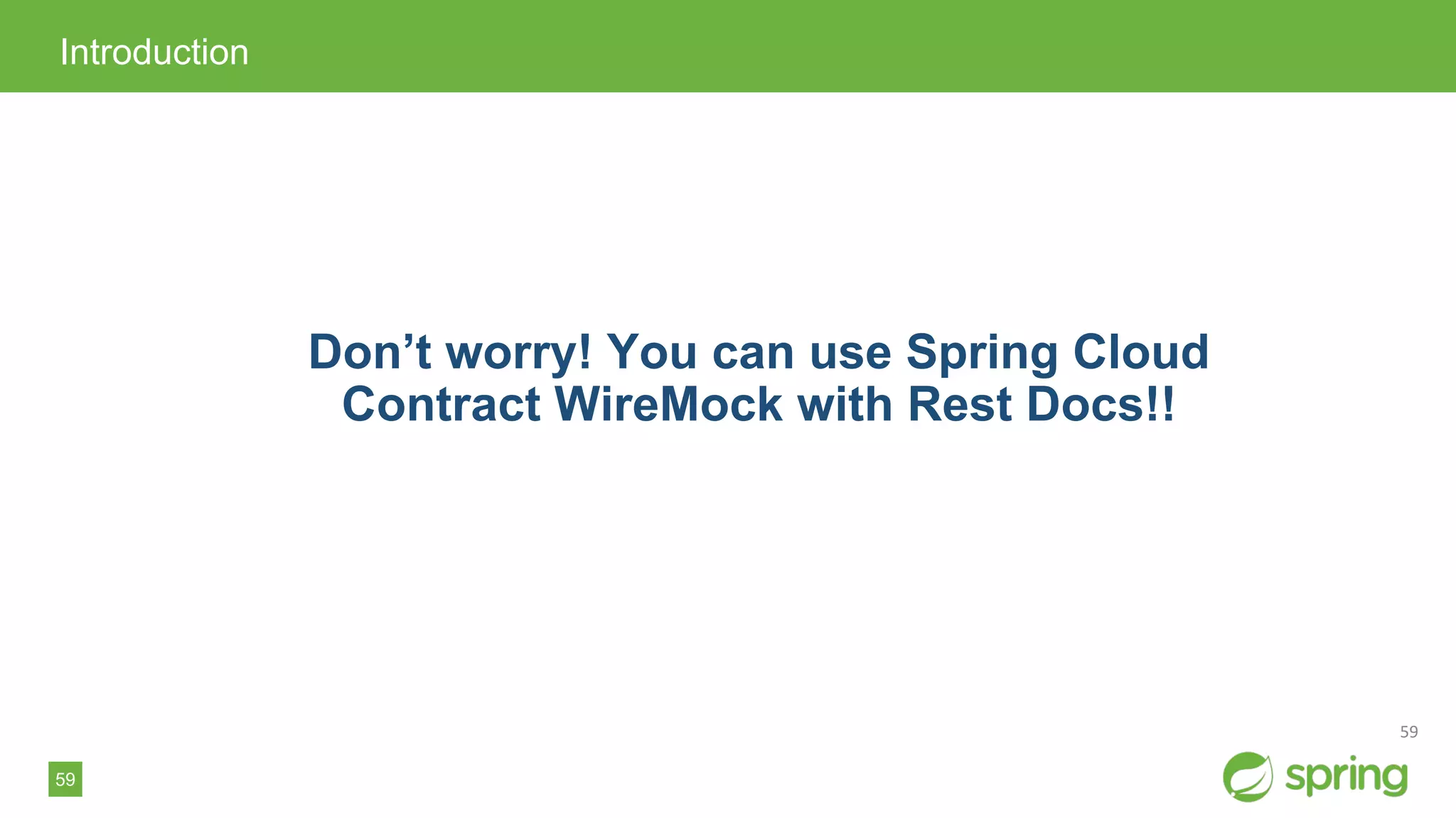 59
Introduction
Don’t worry! You can use Spring Cloud
Contract WireMock with Rest Docs!!
 