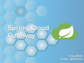Craig Walls
Twitter: @habuma
Spring Cloud
Gateway
 