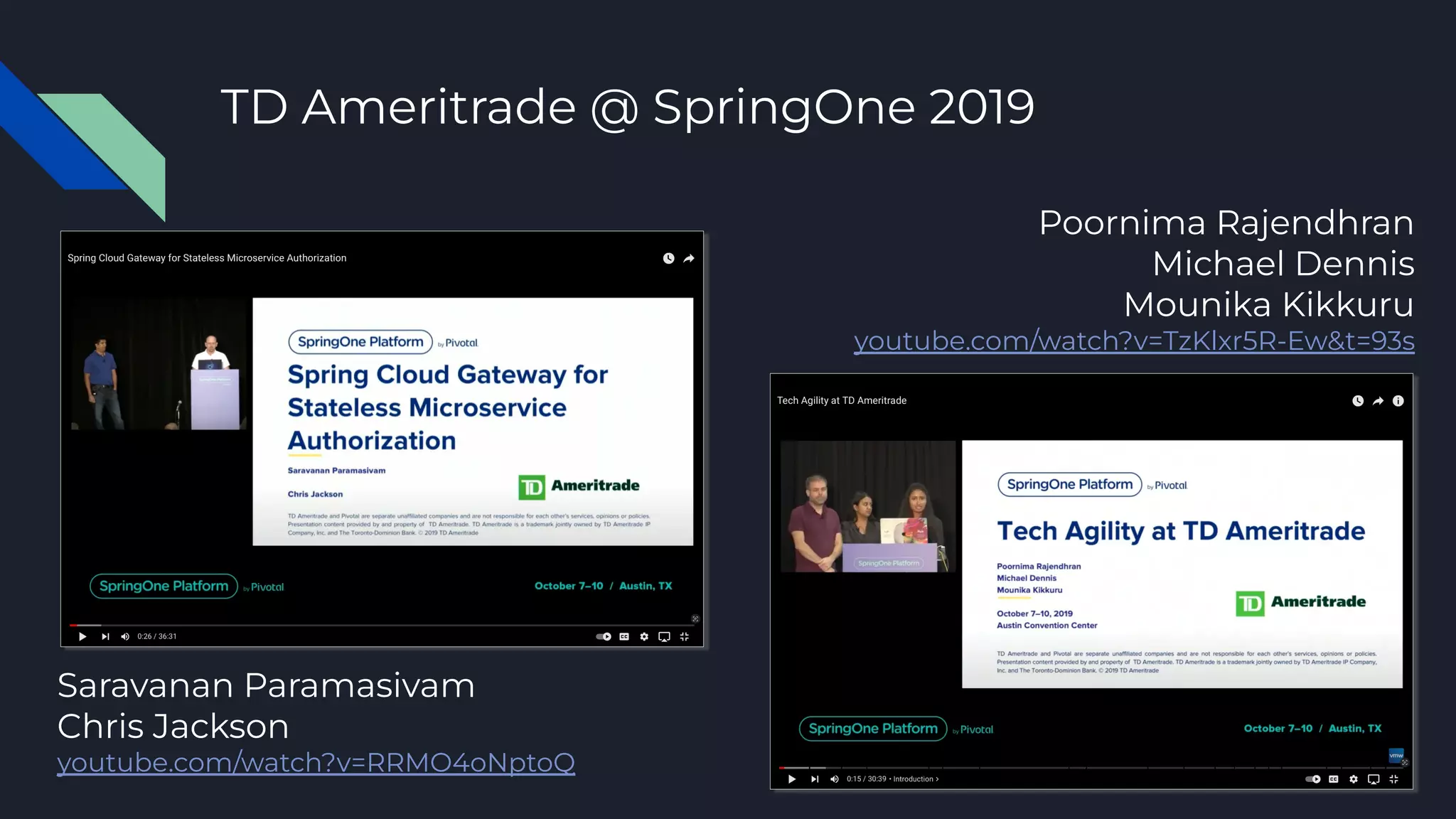 TD Ameritrade @ SpringOne 2019
Poornima Rajendhran
Michael Dennis
Mounika Kikkuru
youtube.com/watch?v=TzKlxr5R-Ew&t=93s
Saravanan Paramasivam
Chris Jackson
youtube.com/watch?v=RRMO4oNptoQ
 