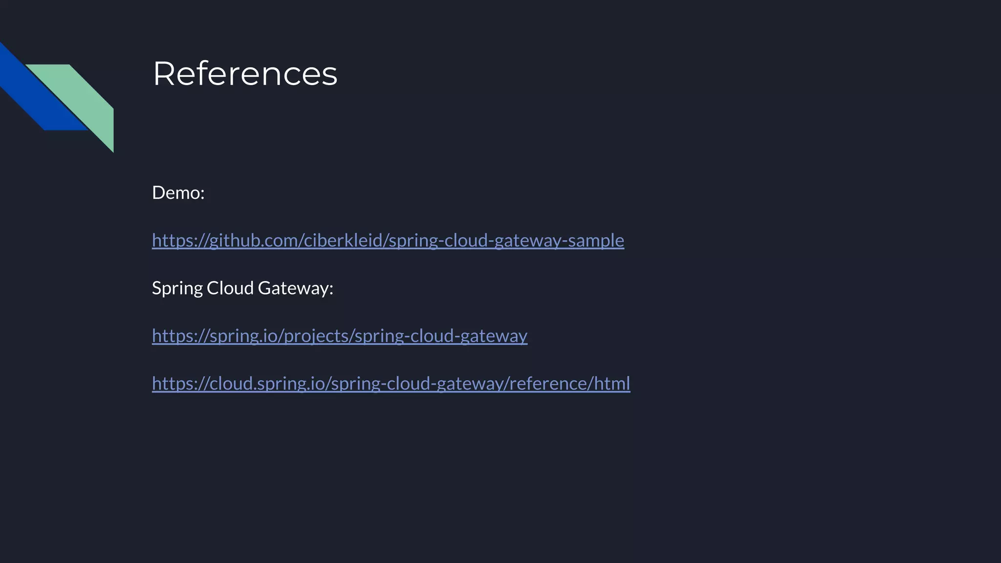 References
Demo:
https://github.com/ciberkleid/spring-cloud-gateway-sample
Spring Cloud Gateway:
https://spring.io/projects/spring-cloud-gateway
https://cloud.spring.io/spring-cloud-gateway/reference/html
 