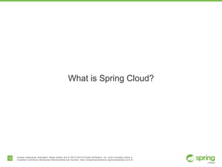 13 Unless otherwise indicated, these slides are © 2013-2014 Pivotal Software, Inc. and licensed under a
Creative Commons Attribution-NonCommercial license: http://creativecommons.org/licenses/by-nc/3.0/
What is Spring Cloud?
 