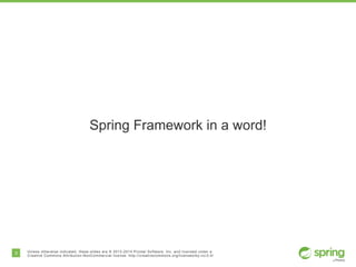 3 Unless otherwise indicated, these slides are © 2013-2014 Pivotal Software, Inc. and licensed under a
Creative Commons Attribution-NonCommercial license: http://creativecommons.org/licenses/by-nc/3.0/
Spring Framework in a word!
 