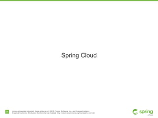11 Unless otherwise indicated, these slides are © 2015 Pivotal Software, Inc. and licensed under a
Creative Commons Attribution-NonCommercial license: http://creativecommons.org/licenses/by-nc/3.0/
Spring Cloud
 