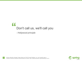 4 Unless otherwise indicated, these slides are © 2015 Pivotal Software, Inc. and licensed under a
Creative Commons Attribution-NonCommercial license: http://creativecommons.org/licenses/by-nc/3.0/
“Don't call us, we'll call you
- Hollywood principle
 
