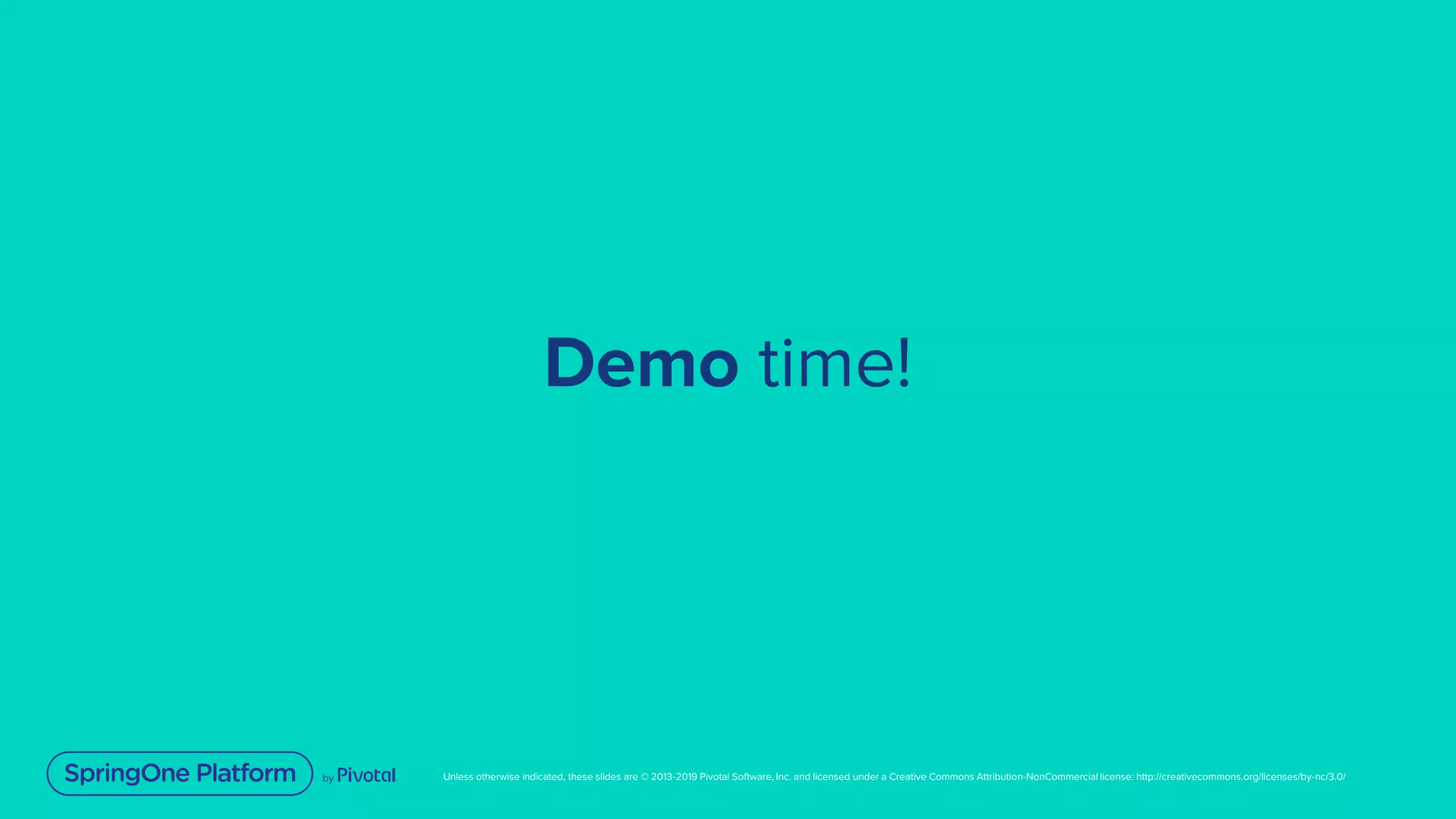 Unless otherwise indicated, these slides are © 2013-2019 Pivotal Software, Inc. and licensed under a Creative Commons Attribution-NonCommercial license: http://creativecommons.org/licenses/by-nc/3.0/
Demo time!
 