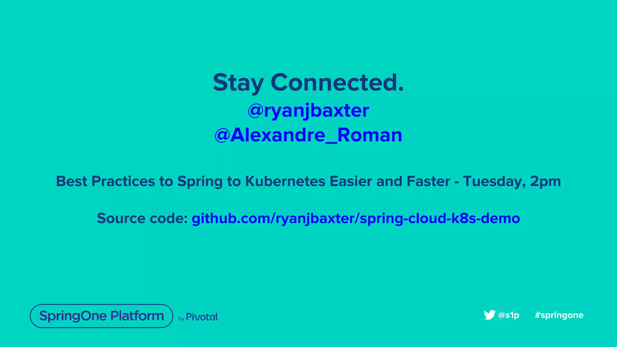 Stay Connected.
@ryanjbaxter
@Alexandre_Roman
Best Practices to Spring to Kubernetes Easier and Faster - Tuesday, 2pm
Source code: github.com/ryanjbaxter/spring-cloud-k8s-demo
#springone@s1p
 