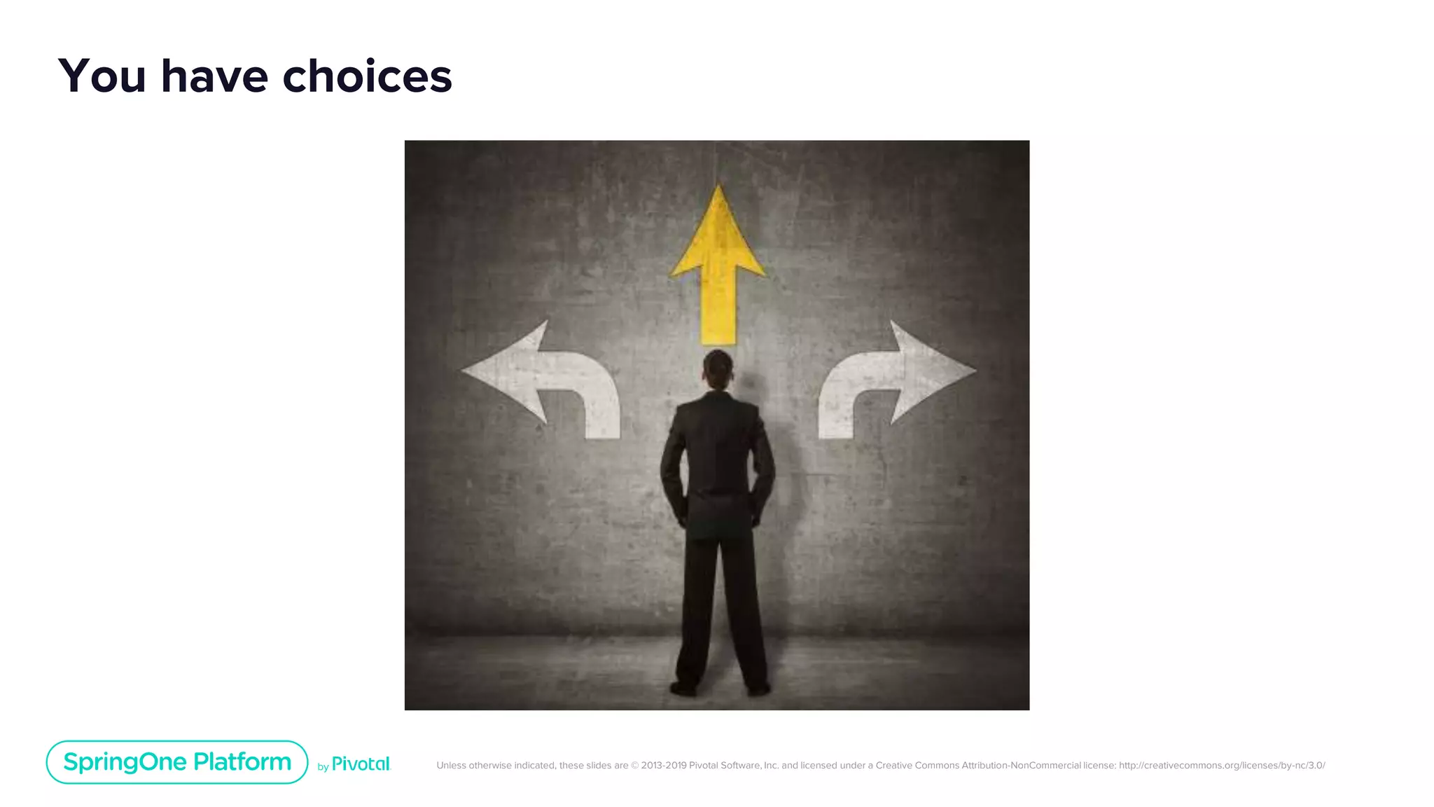 Unless otherwise indicated, these slides are © 2013-2019 Pivotal Software, Inc. and licensed under a Creative Commons Attribution-NonCommercial license: http://creativecommons.org/licenses/by-nc/3.0/
You have choices
 