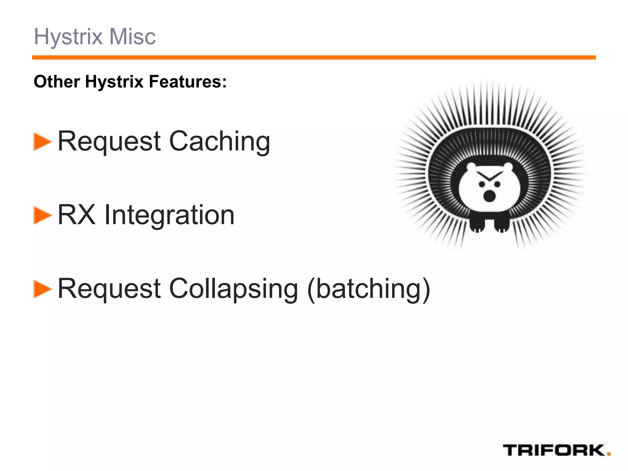 Hystrix Misc
Request Caching
RX Integration
Request Collapsing (batching)
Other Hystrix Features:
 