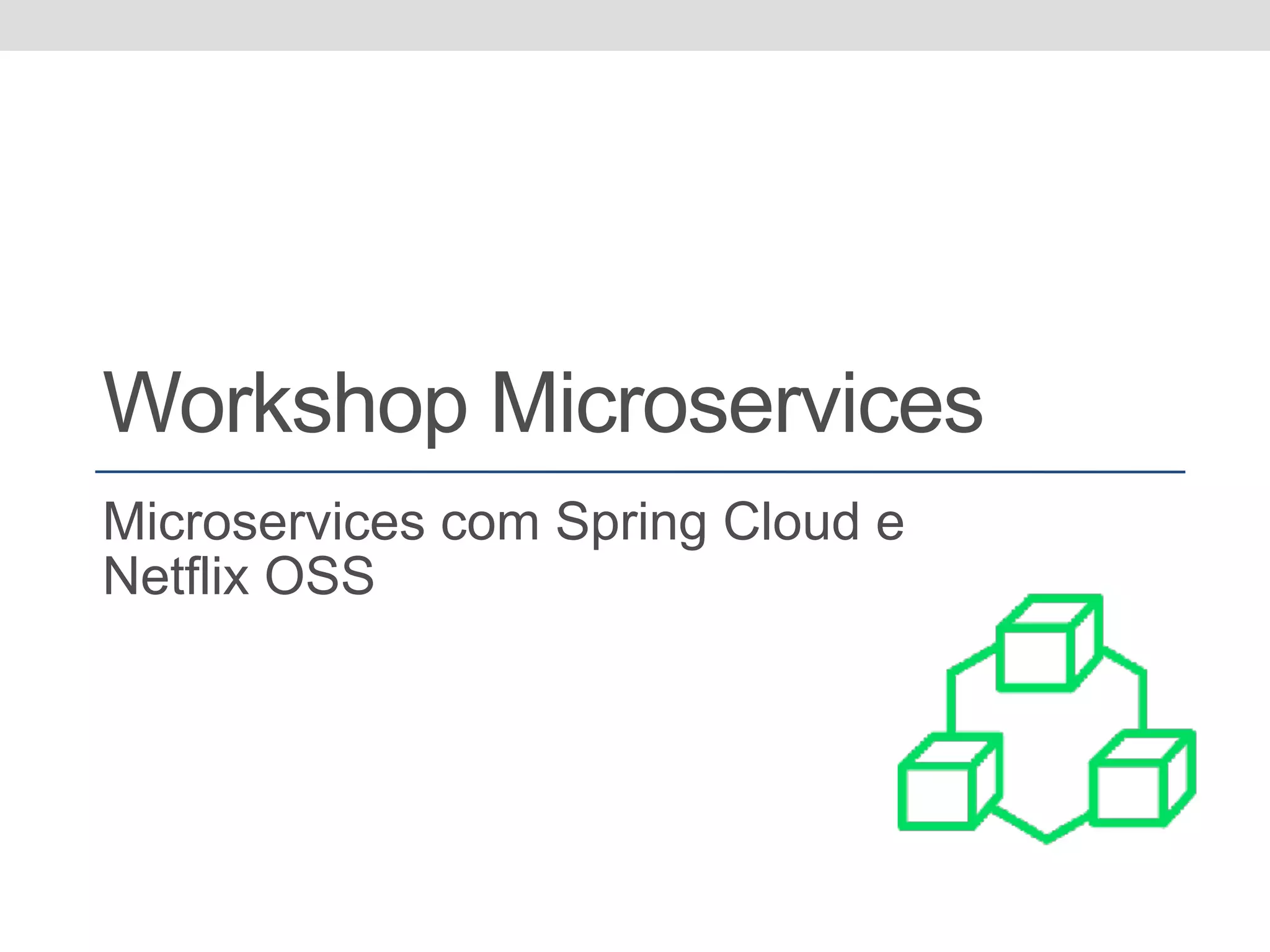 Workshop Microservices Microservices com Spring Cloud e Netflix OSS 