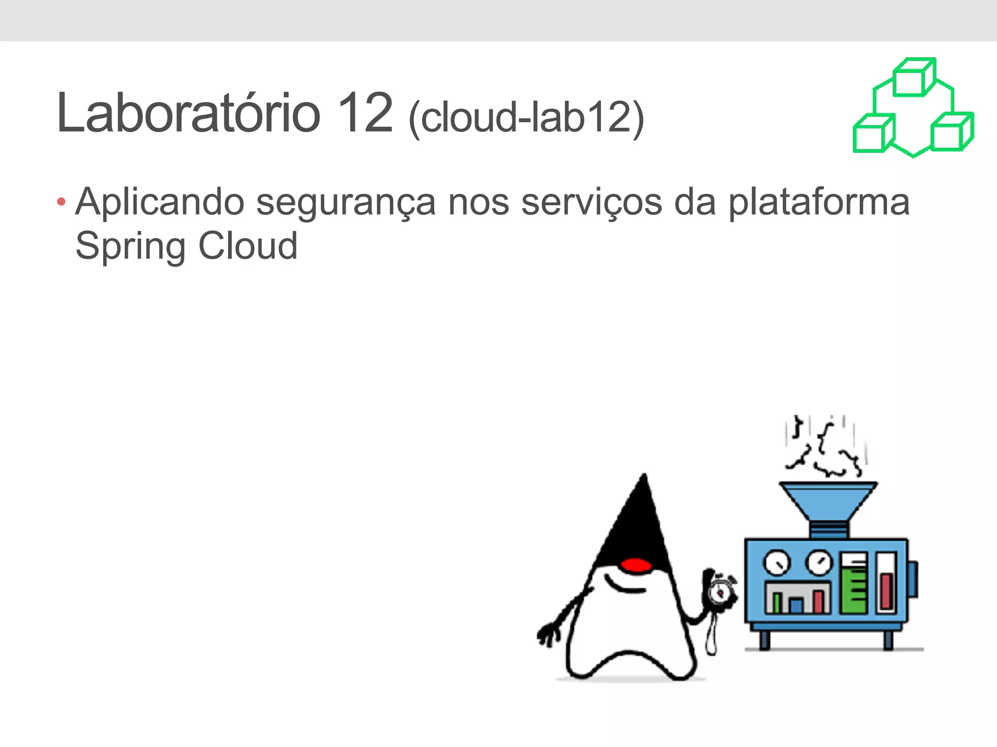 Laboratório 12 (cloud-lab12) • Aplicando segurança nos serviços da plataforma Spring Cloud 