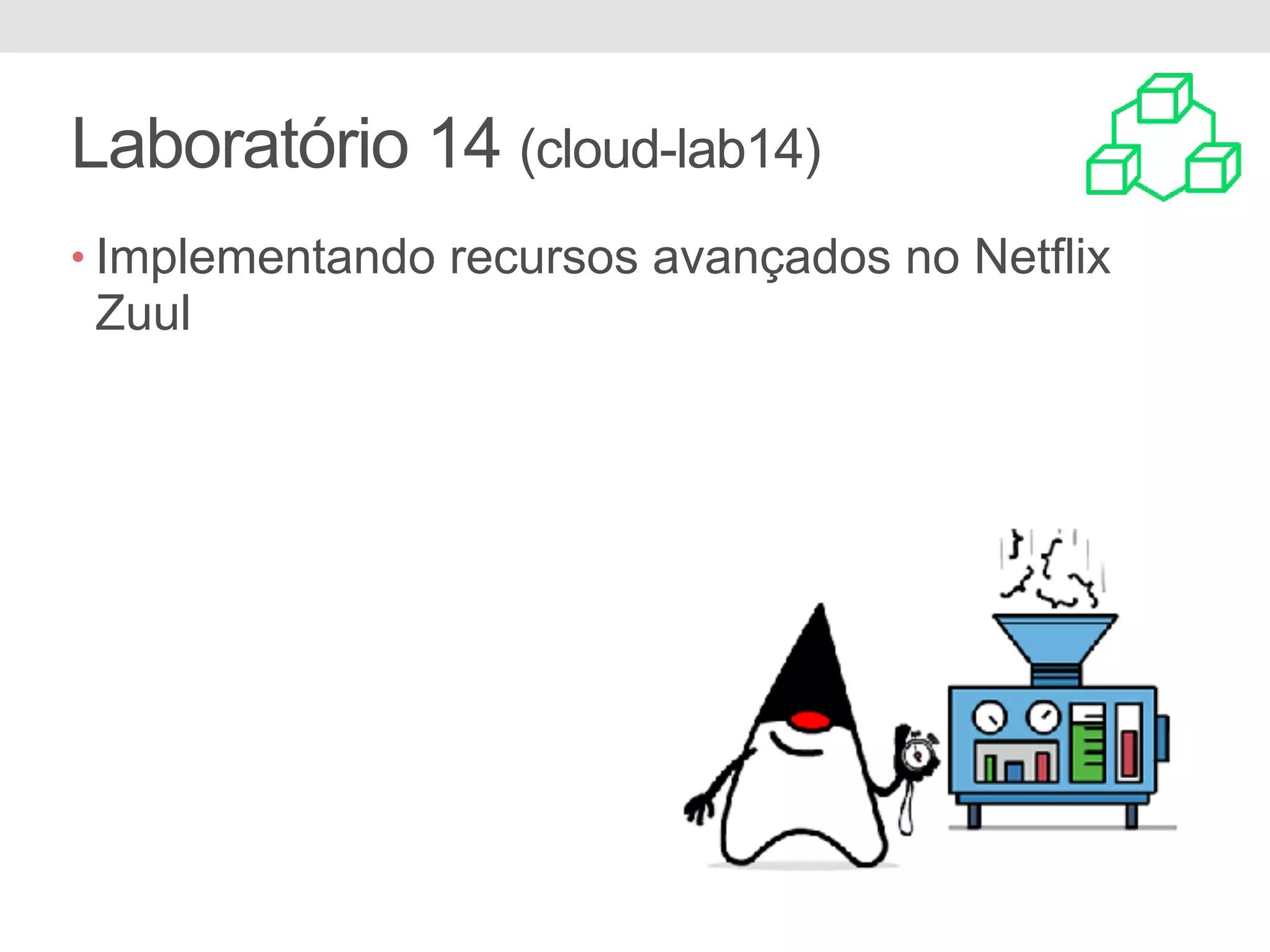 Laboratório 14 (cloud-lab14) • Implementando recursos avançados no Netflix Zuul 
