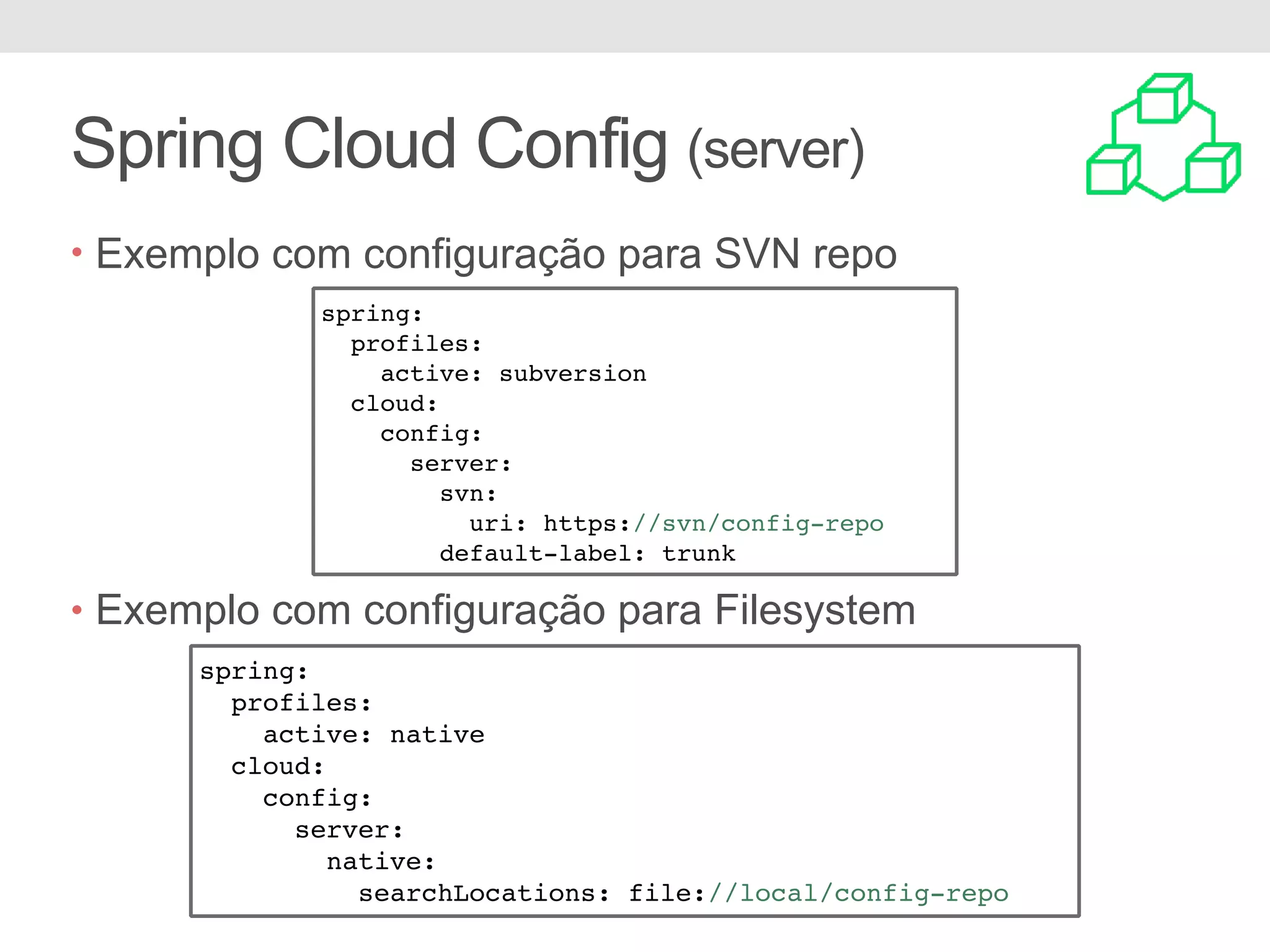 Spring Cloud Config (server) • Exemplo com configuração para SVN repo • Exemplo com configuração para Filesystem spring: profiles: active: subversion cloud: config: server: svn: uri: https://svn/config-repo default-label: trunk spring: profiles: active: native cloud: config: server: native: searchLocations: file://local/config-repo 