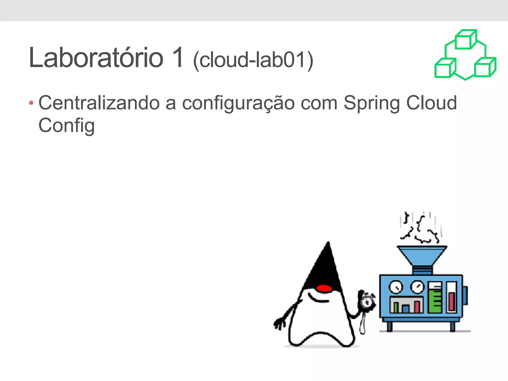Laboratório 1 (cloud-lab01) • Centralizando a configuração com Spring Cloud Config 