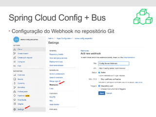 Spring Cloud Config + Bus
• Configuração do Webhook no repositório Git
 