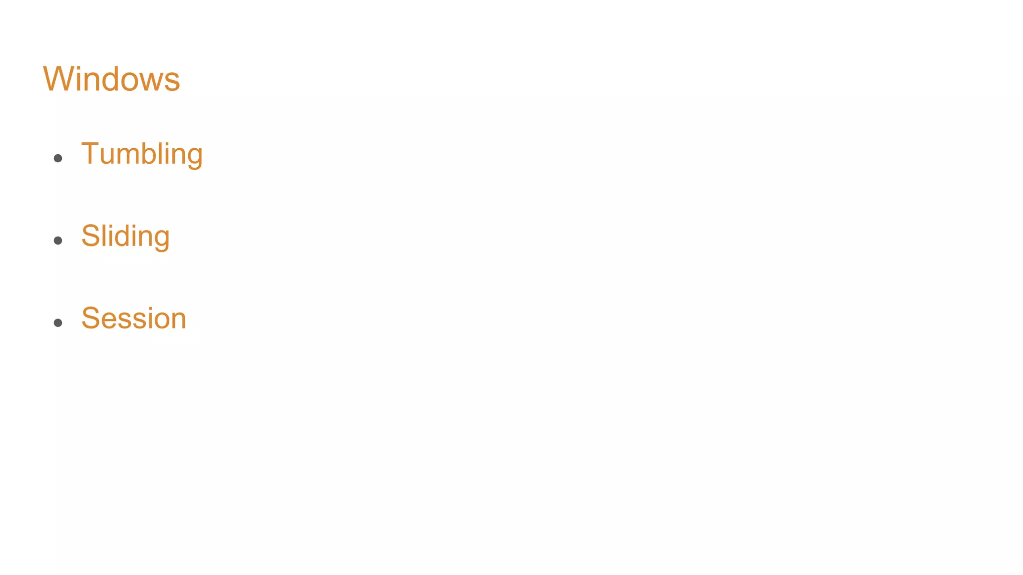 Windows ● Tumbling ● Sliding ● Session 