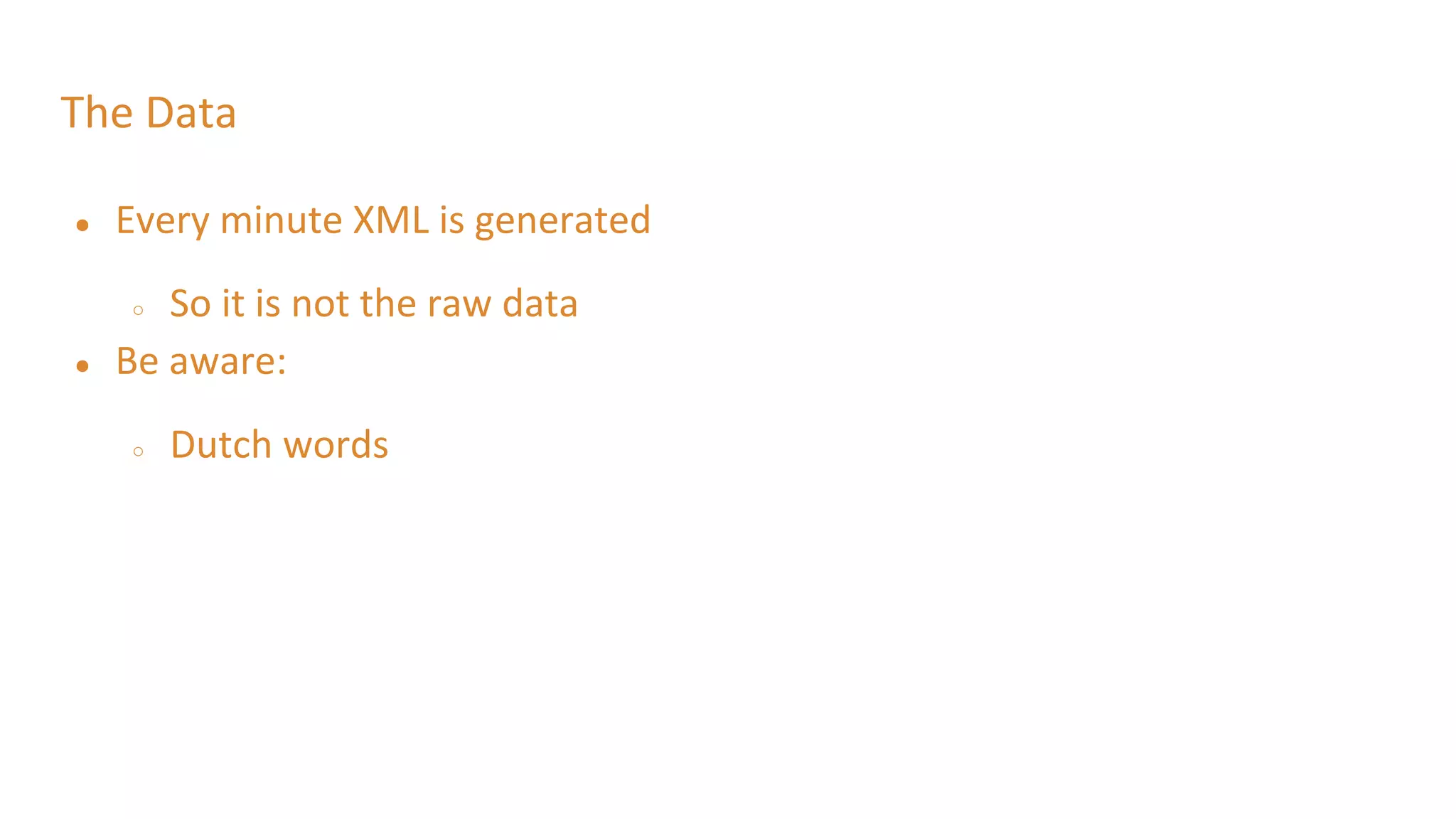 The Data
● Every minute XML is generated
○ So it is not the raw data
● Be aware:
○ Dutch words
 