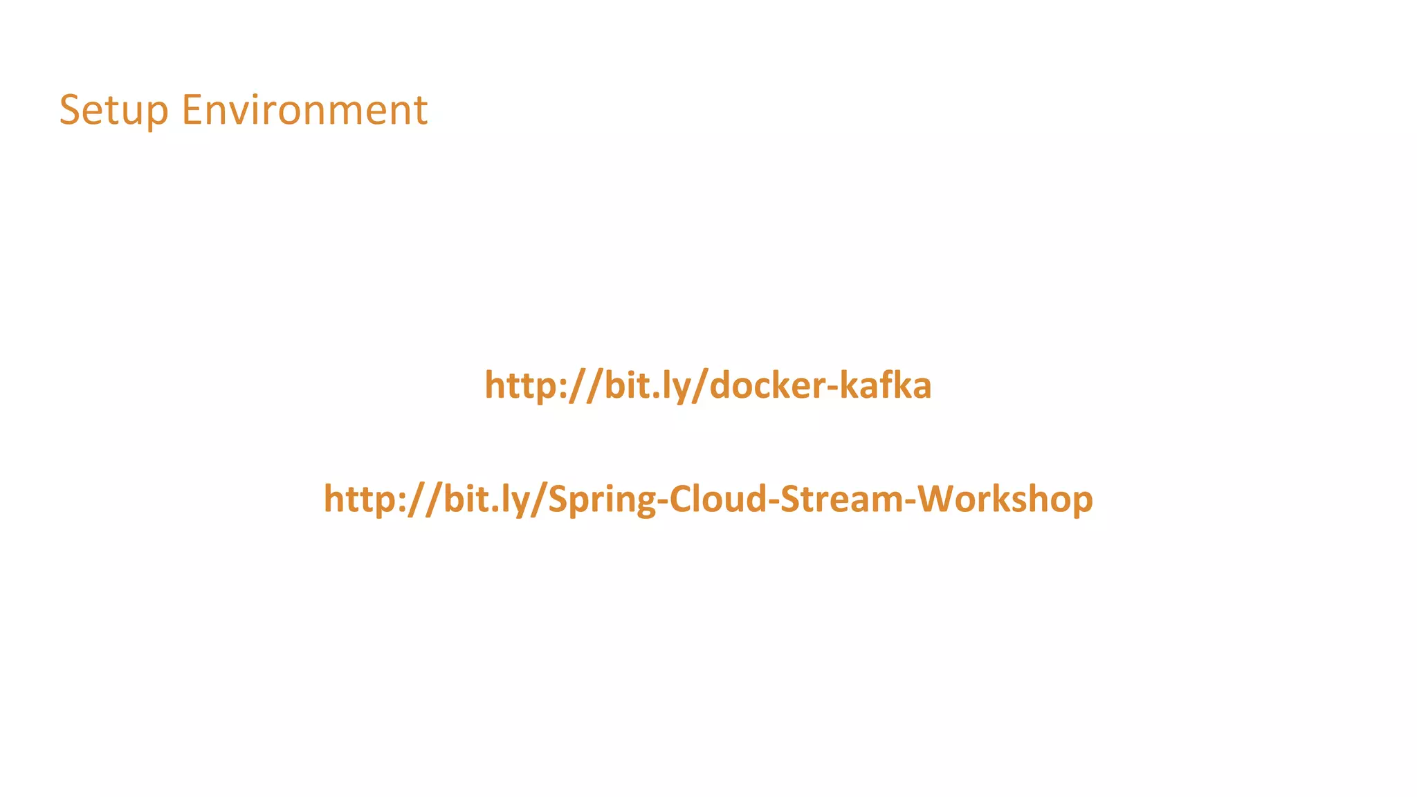 Setup Environment
http://bit.ly/docker-kafka
http://bit.ly/Spring-Cloud-Stream-Workshop
 