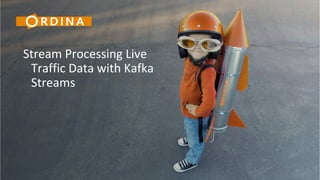 Stream Processing Live
Traffic Data with Kafka
Streams
 