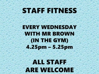 STAFF FITNESS
EVERY WEDNESDAY
WITH MR BROWN
(IN THE GYM)
4.25pm – 5.25pm
ALL STAFF
ARE WELCOME
 