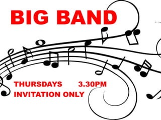 BIG BAND
THURSDAYS 3.30PM
INVITATION ONLY
 