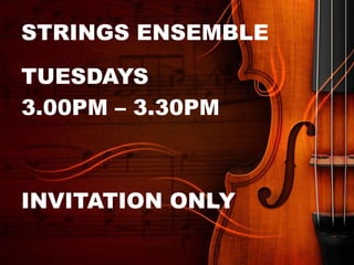 STRINGS ENSEMBLE
TUESDAYS
3.00PM – 3.30PM
INVITATION ONLY
 