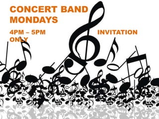 CONCERT BAND
MONDAYS
4PM – 5PM INVITATION
ONLY
 