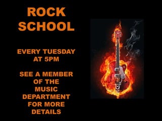 ROCK
SCHOOL
EVERY TUESDAY
AT 5PM
SEE A MEMBER
OF THE
MUSIC
DEPARTMENT
FOR MORE
DETAILS
 