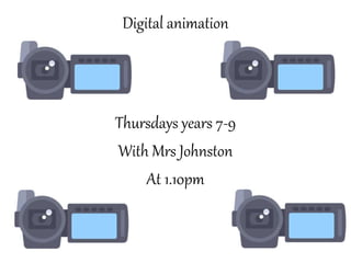 Digital animation
Thursdays years 7-9
With Mrs Johnston
At 1.10pm
 