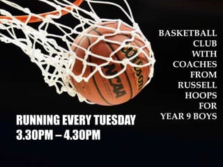BASKETBALL
CLUB
WITH
COACHES
FROM
RUSSELL
HOOPS
FOR
YEAR 9 BOYS
RUNNING EVERY TUESDAY
3.30PM – 4.30PM
 