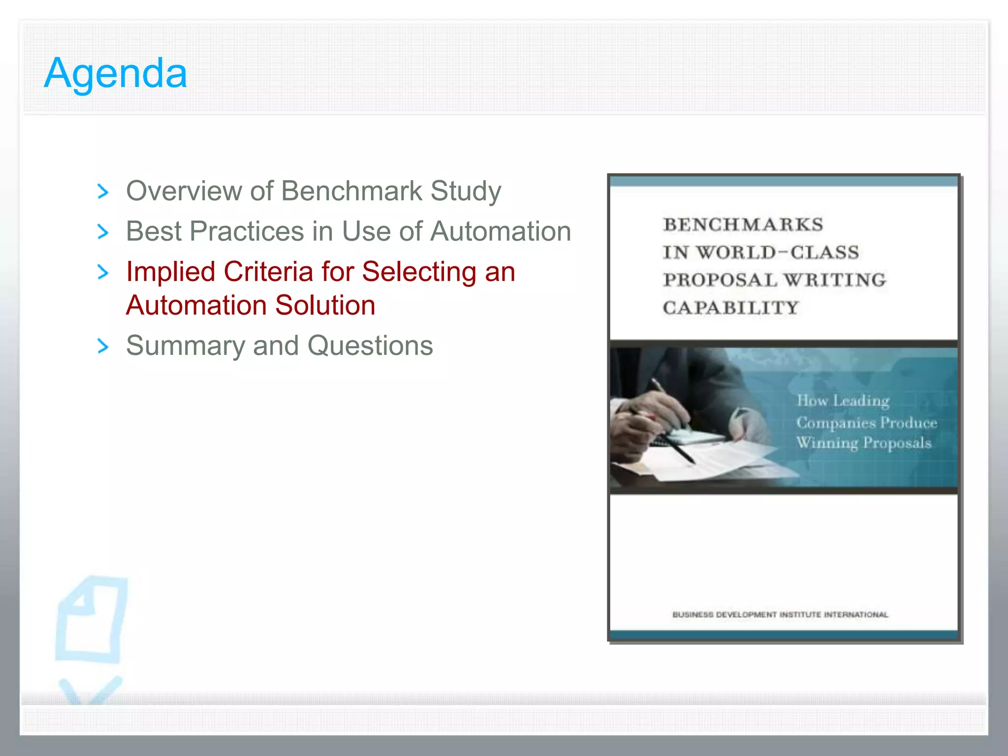 Agenda

   Overview of Benchmark Study
   Best Practices in Use of Automation
   Implied Criteria for Selecting an
   Automation Solution
   Summary and Questions
 