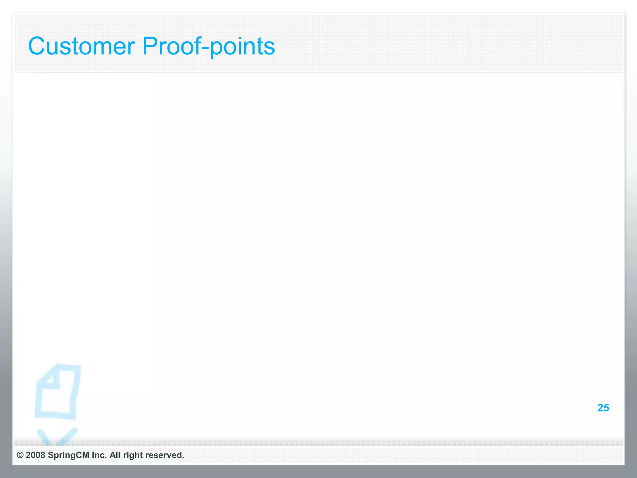 Customer Proof-points




                                           25



© 2008 SpringCM Inc. All right reserved.
 