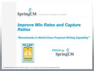 Improve Win Rates and Capture
                               Ratios
                               “Benchmarks in World-Class Proposal Writing Capability”




® Capability Maturity Model, CMM, and CMMI are registered in the U.S Patent and Trademark Office by Carnegie Mellon University
 