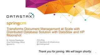 11
Transforms Document Management at Scale with
Distributed Database Solution with DataStax and HP
Moonshot
Chris King
VP Operations & Infrastructure
@chriskingcloud
Dr. Antonis Papatsaras
Chief Technology Officer
@anton1s
Thank you for joining. We will begin shortly.
 