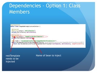 Dependencies – Option 1: Class
Members
restTemplate
needs to be
injected
Name of bean to inject
 
