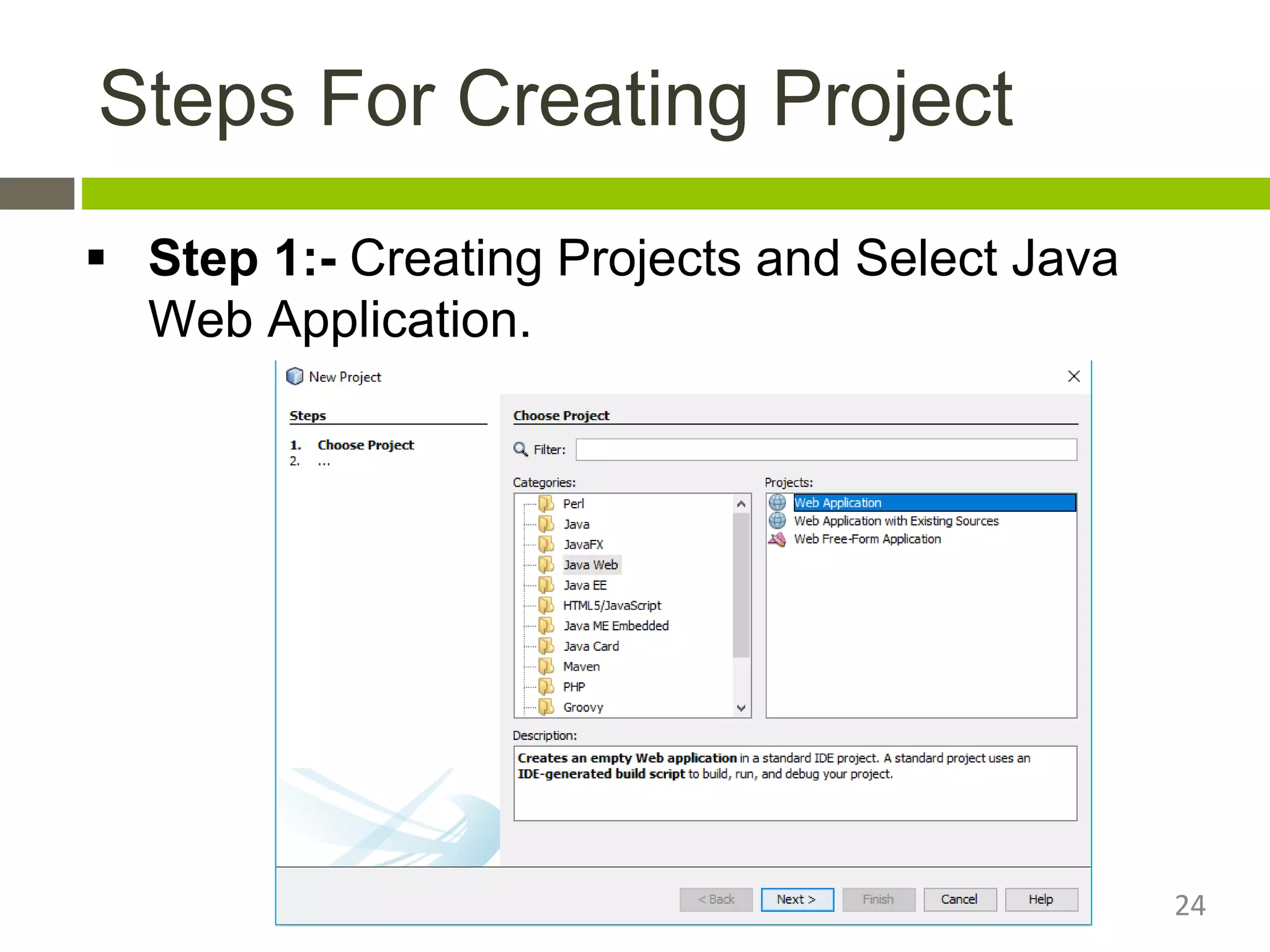 Steps For Creating Project
 Step 1:- Creating Projects and Select Java
Web Application.
24
 