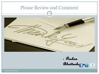 Please Review and Comment
48
- Pushan
Bhattacharya
Pushan Bhattacharya
 