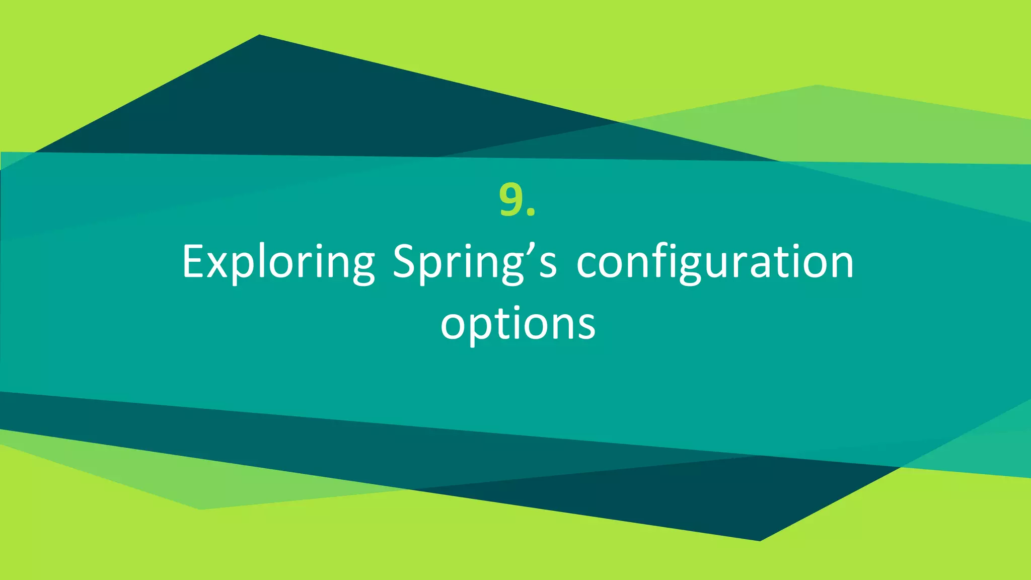9.
Exploring Spring’s configuration
options
 