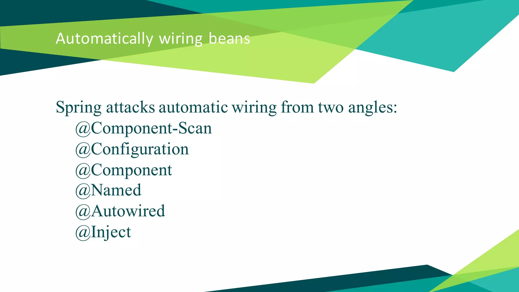 Automatically wiring beans
Spring attacks automatic wiring from two angles:
@Component-Scan
@Configuration
@Component
@Named
@Autowired
@Inject
 